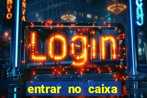 entrar no caixa tem pelo google